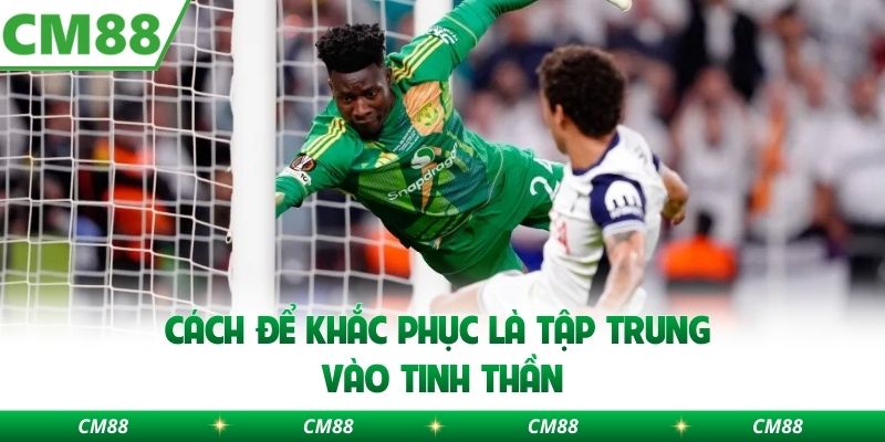 Cách để khắc phục là tập trung vào tinh thần