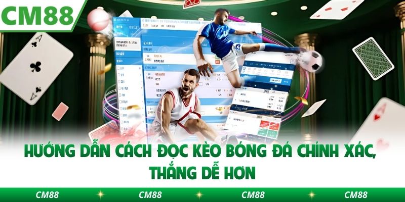 Hướng Dẫn Cách Đọc Kèo Bóng Đá Chính Xác, Thắng Dễ Hơn