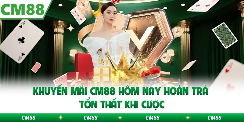 Khuyến mãi CM88 hôm nay hoàn trả tổn thất khi cược