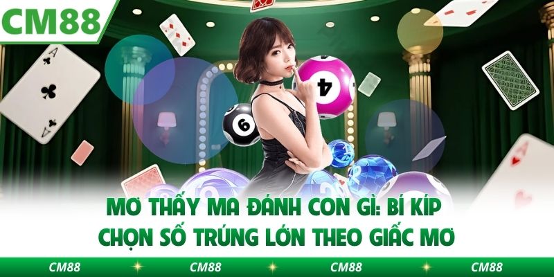 Mơ Thấy Ma Đánh Con Gì: Bí Kíp Chọn Số Trúng Lớn Theo Giấc Mơ