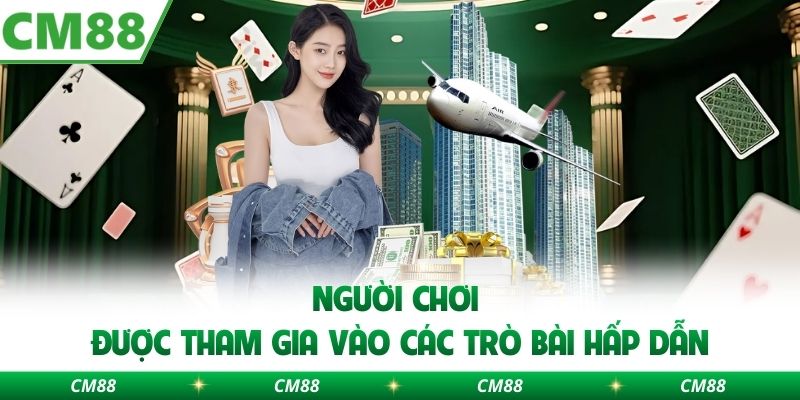 Người chơi được tham gia vào các trò bài hấp dẫn