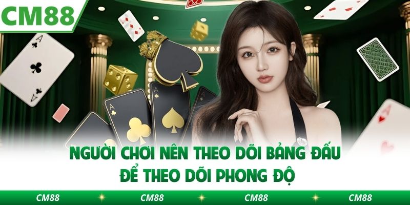 Người chơi nên theo dõi bảng đấu để theo dõi phong độ