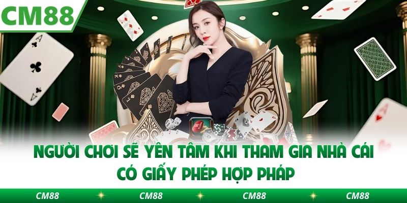 Người chơi sẽ yên tâm khi tham gia nhà cái có giấy phép hợp pháp