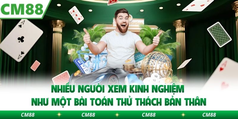 Nhiều người xem kinh nghiệm như một bài toán thử thách bản thân