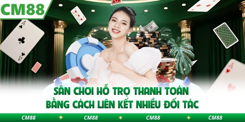 Sân chơi hỗ trợ thanh toán bằng cách liên kết nhiều đối tác
