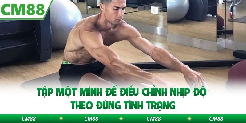 Tập một mình để điều chỉnh nhịp độ theo đúng tình trạng