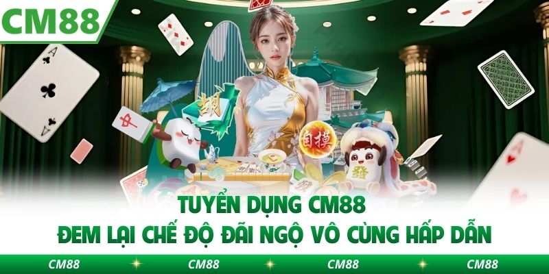 Tuyển dụng CM88 đem lại chế độ đãi ngộ vô cùng hấp dẫn